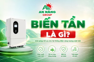Tìm hiểu biến tần điện mặt trời là gì cùng chuyên gia An Năng Group