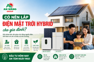 Chuyên gia An Năng Group giải đáp có nên lắp điện mặt trời hybrid cho hộ gia đình